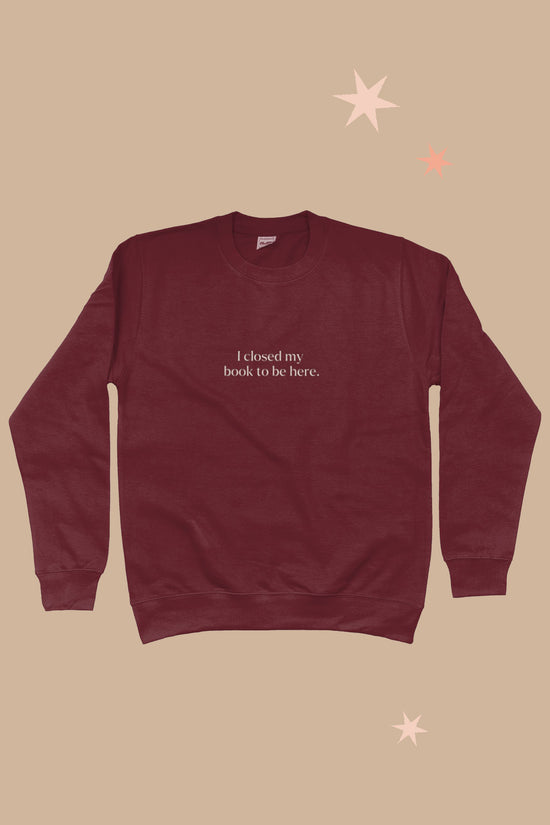 'I Closed My Book To Be Here' Bookclub Sweatshirt