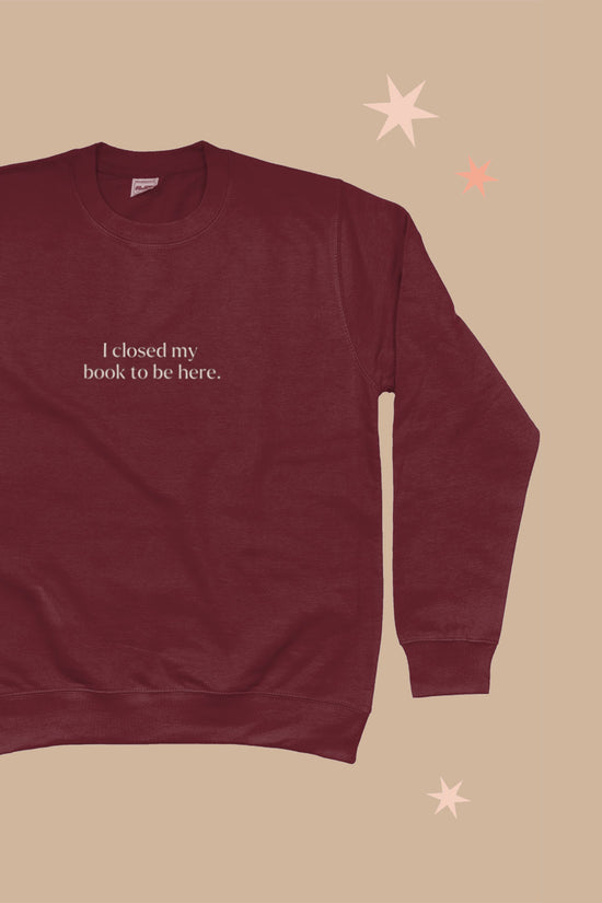 'I Closed My Book To Be Here' Bookclub Sweatshirt